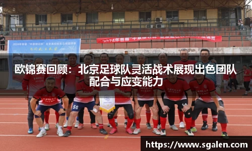 欧锦赛回顾:北京足球队灵活战术展现出色团队配合与应变能力